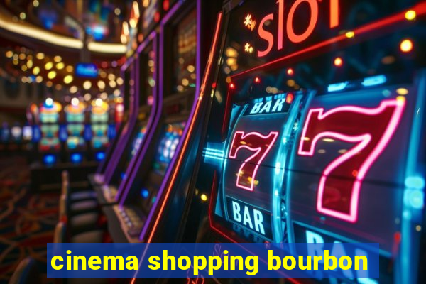 cinema shopping bourbon